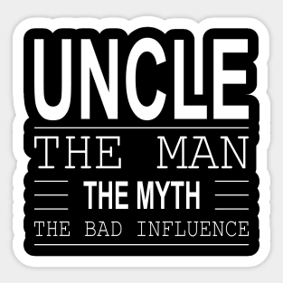 Uncle The Man The Myth The Bad Influence Sticker